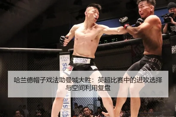 哈兰德帽子戏法助曼城大胜：英超比赛中的进攻选择与空间利用复盘