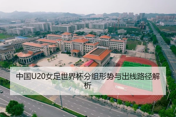 中国U20女足世界杯分组形势与出线路径解析